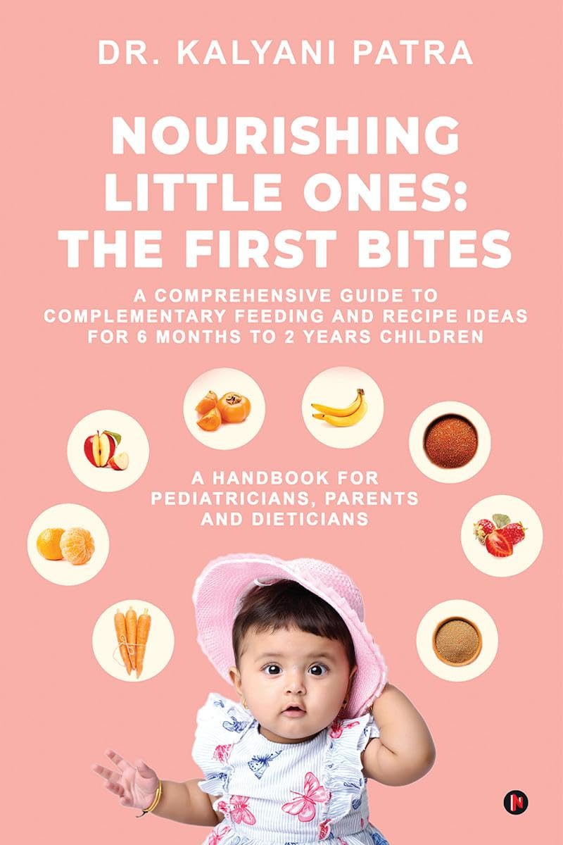 Nourishing Little Ones: The First Bites : A Comprehensive Guide to Complementary Feeding and Recipe Ideas for 6 months to 2 year