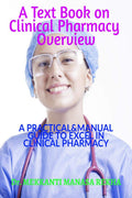 A Text Book On Clinical Pharmacy Overview : A Practical&Manual Guide To Excel In The Field Of Clinical Pharmacy