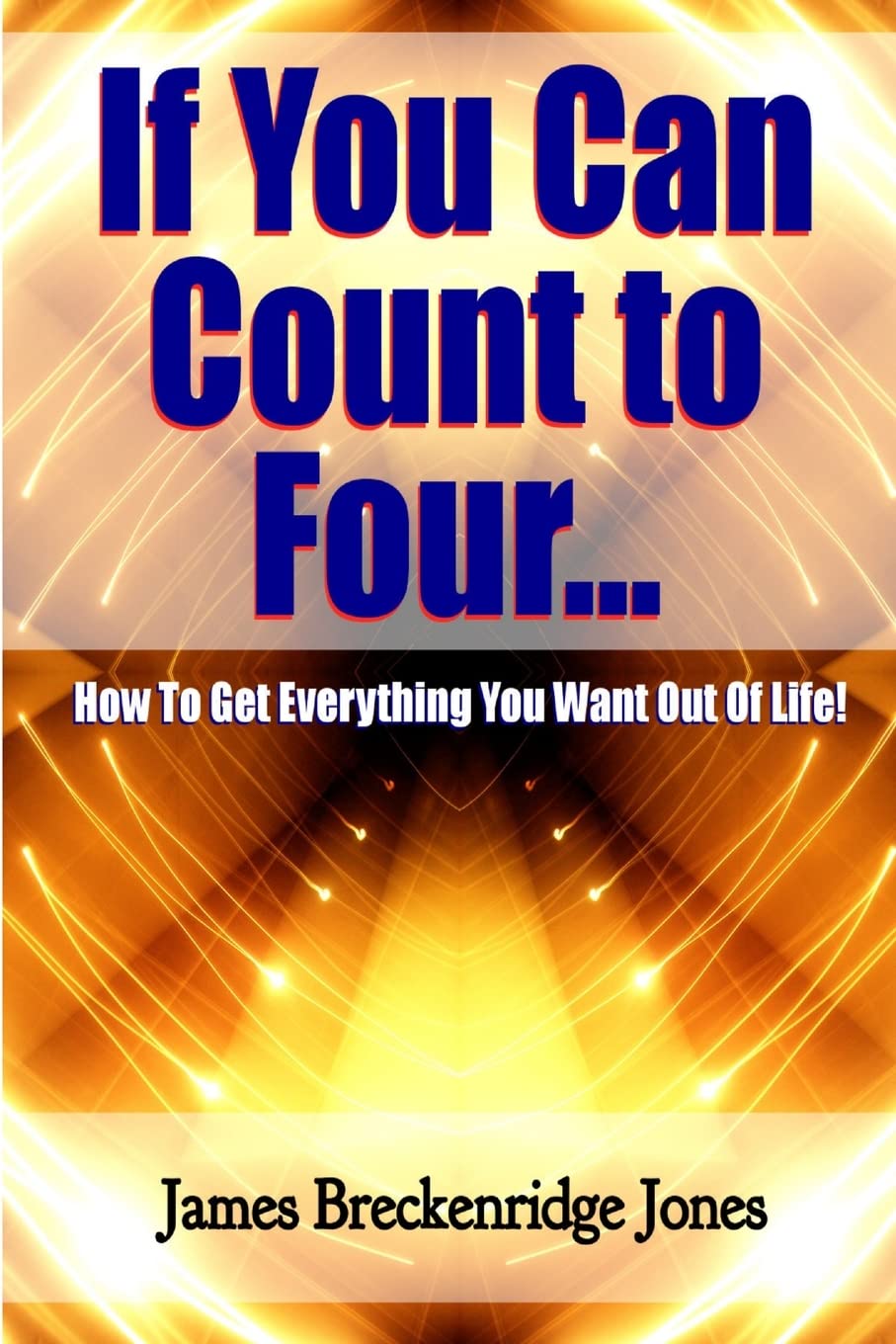 If You Can Count To Four  How To Get Everything You Want Out Of Life!