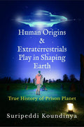 Human Origins and Extraterrestrials Play in Shaping Earth : True History of Prison Planet