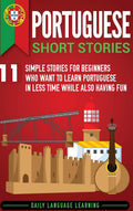 Portuguese Short Stories: 11 Simple Stories for Beginners Who Want to Learn Portuguese in Less Time While Also Having Fun (Engli