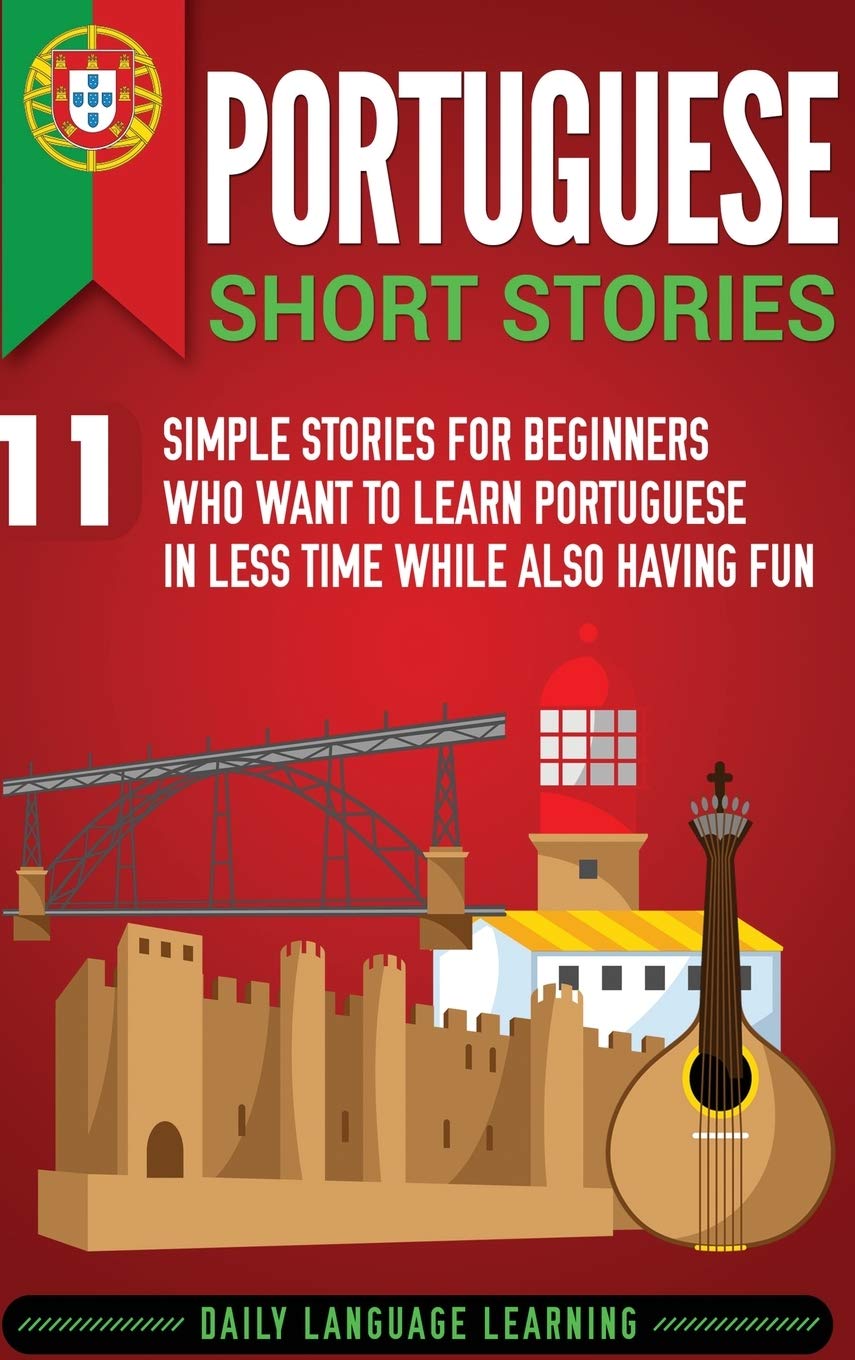 Portuguese Short Stories: 11 Simple Stories for Beginners Who Want to Learn Portuguese in Less Time While Also Having Fun (Engli