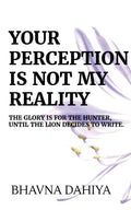 Your Perception Is Not My Reality : The Glory is for the Hunter, until the Lion Writes