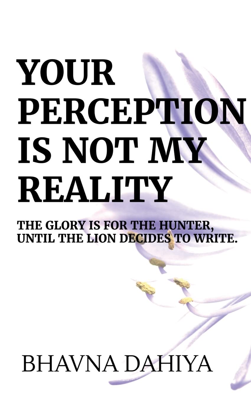 Your Perception Is Not My Reality : The Glory is for the Hunter, until the Lion Writes