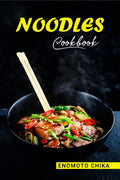 NOODLES COOKBOOK : A Collection of 60 Authentic Asian Dishes (2022 Guide for Beginners)