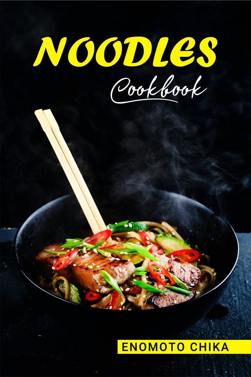 NOODLES COOKBOOK : A Collection of 60 Authentic Asian Dishes (2022 Guide for Beginners)