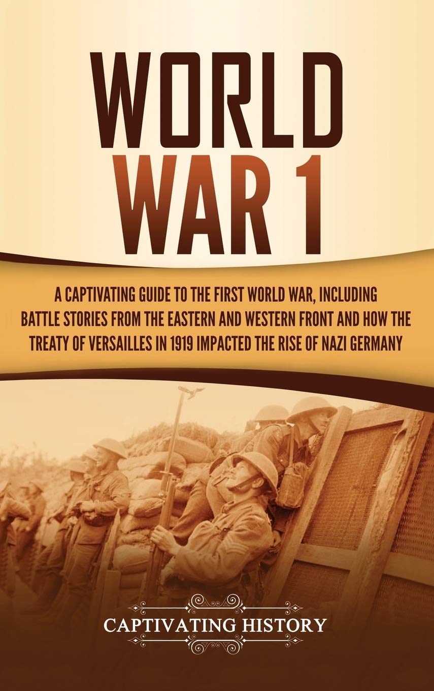 World War 1: A Captivating Guide to the First World War, Including Battle Stories from the Eastern and Western Front and How the