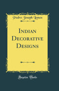 Indian Decorative Designs (Classic Reprint)