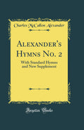 Alexanders Hymns No. 2: With Standard Hymns and New Supplement (Classic Reprint)
