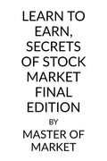 Learn To Earn, Secrets Of Stock Market : Final Edition