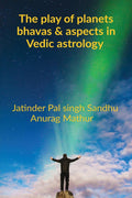 The Play of Planets, Bhavas and aspects in Vedic Astrology.