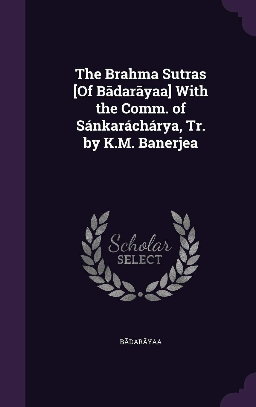The Brahma Sutras [Of Bdaryaa] with the Comm. of Sankaracharya, Tr. by K.M. Banerjea