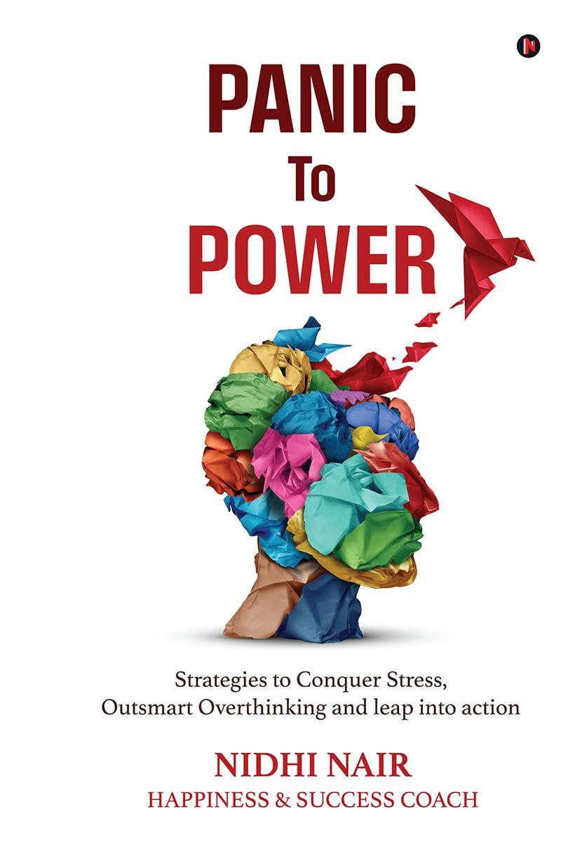 Panic To Power : Strategies to Conquer Stress, Outsmart Overthinking and leap into action