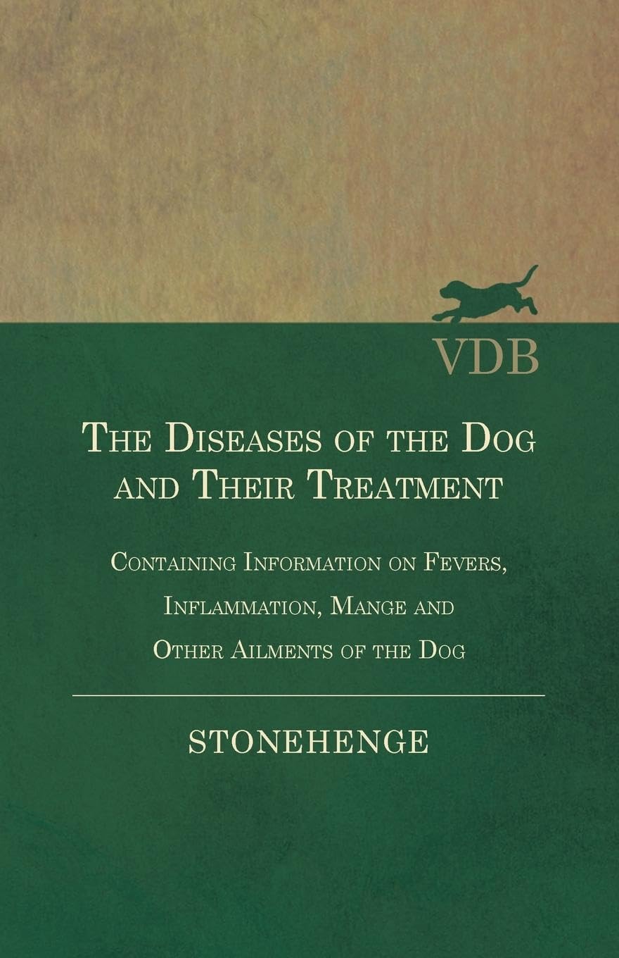 The Diseases of the Dog and Their Treatment  Containing Information on Fevers, Inflammation, Mange and Other Ailments of the Do