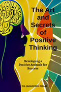The Art And Secret of Positive Thinking : Developing A Positive Attitude For Success