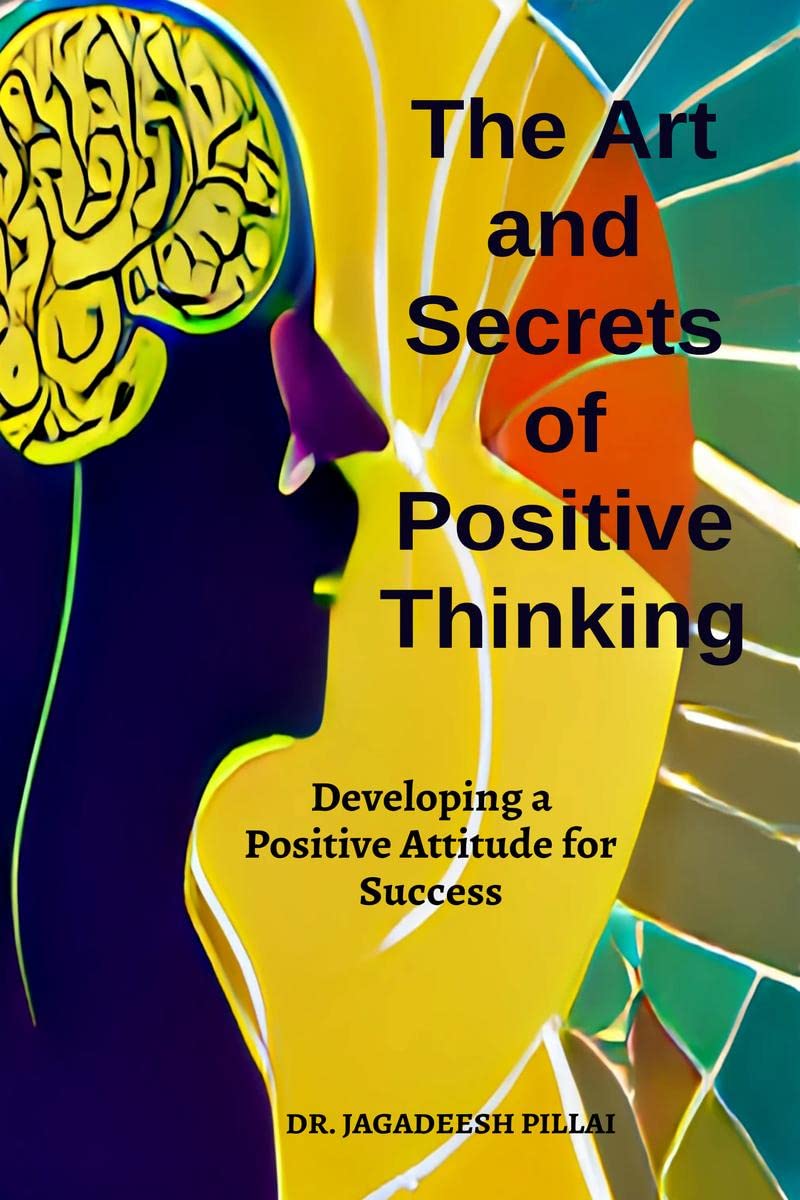 The Art And Secret of Positive Thinking : Developing A Positive Attitude For Success