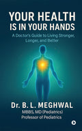 Your Health is in Your Hands: A Doctors Guide to Living Stronger, Longer, and Better