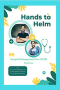 Hands to Helm. Hospital management for AYUSH Doctors: Integrative perspective in administration, quality and leadership