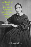 A Sketch of the Christian Experience and Views of Ellen G. White
