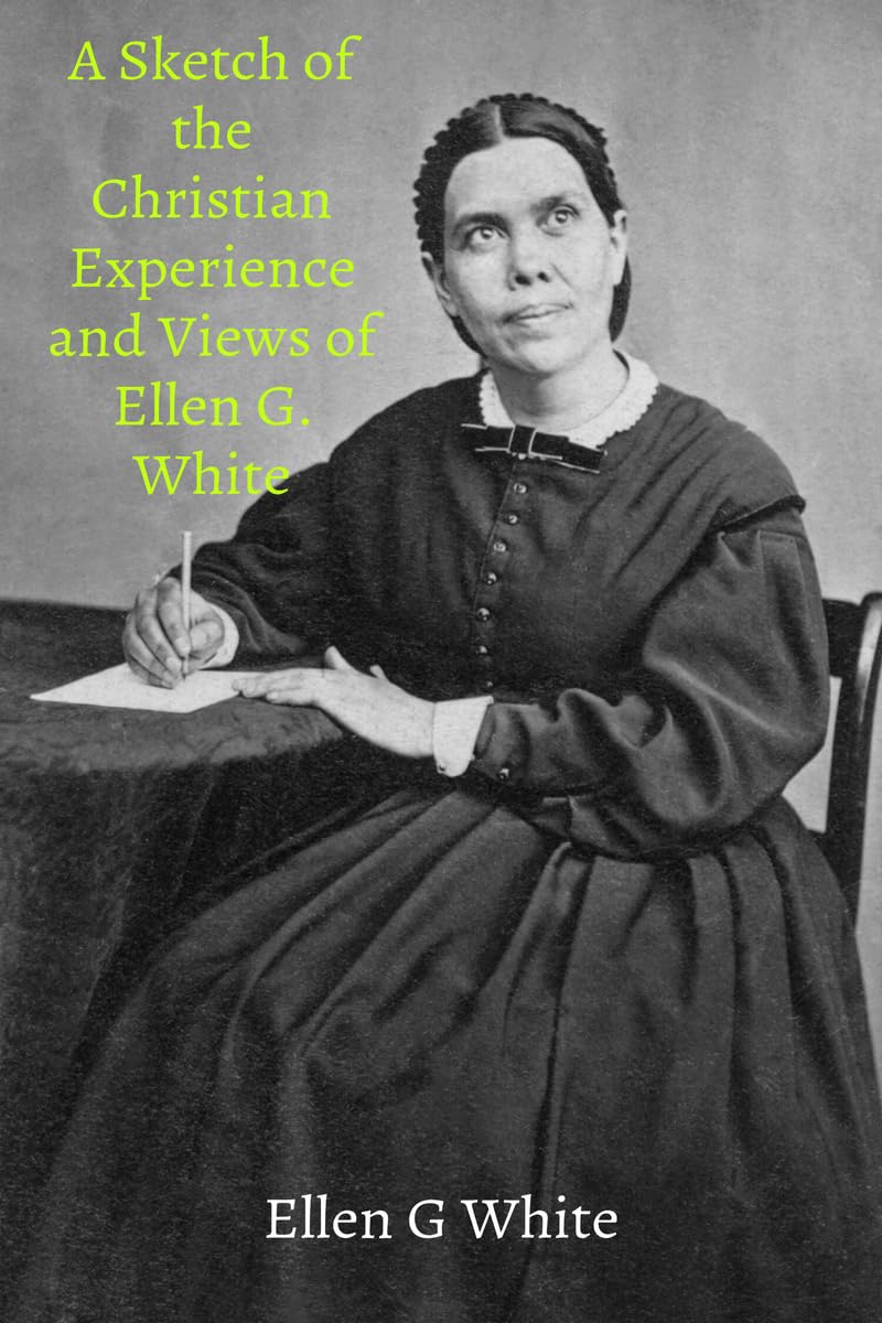 A Sketch of the Christian Experience and Views of Ellen G. White