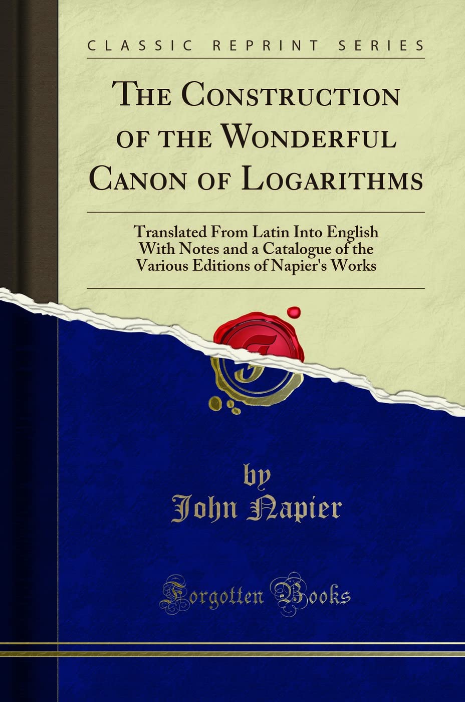 The Construction of the Wonderful Canon of Logarithms: Translated from Latin Into English with Notes and a Catalogue of the Vari