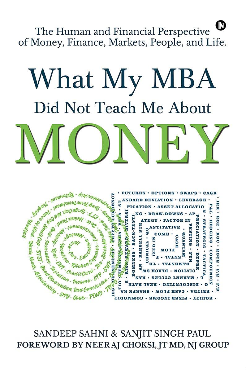 What My Mba Did Not Teach Me About Money : The Human And Financial Perspective Of Money, Finance, Markets, People, And Life.