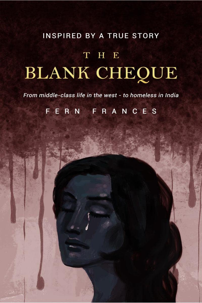 The Blank Cheque : Inspired by a True Story: From middleclass in the West  to homeless in India
