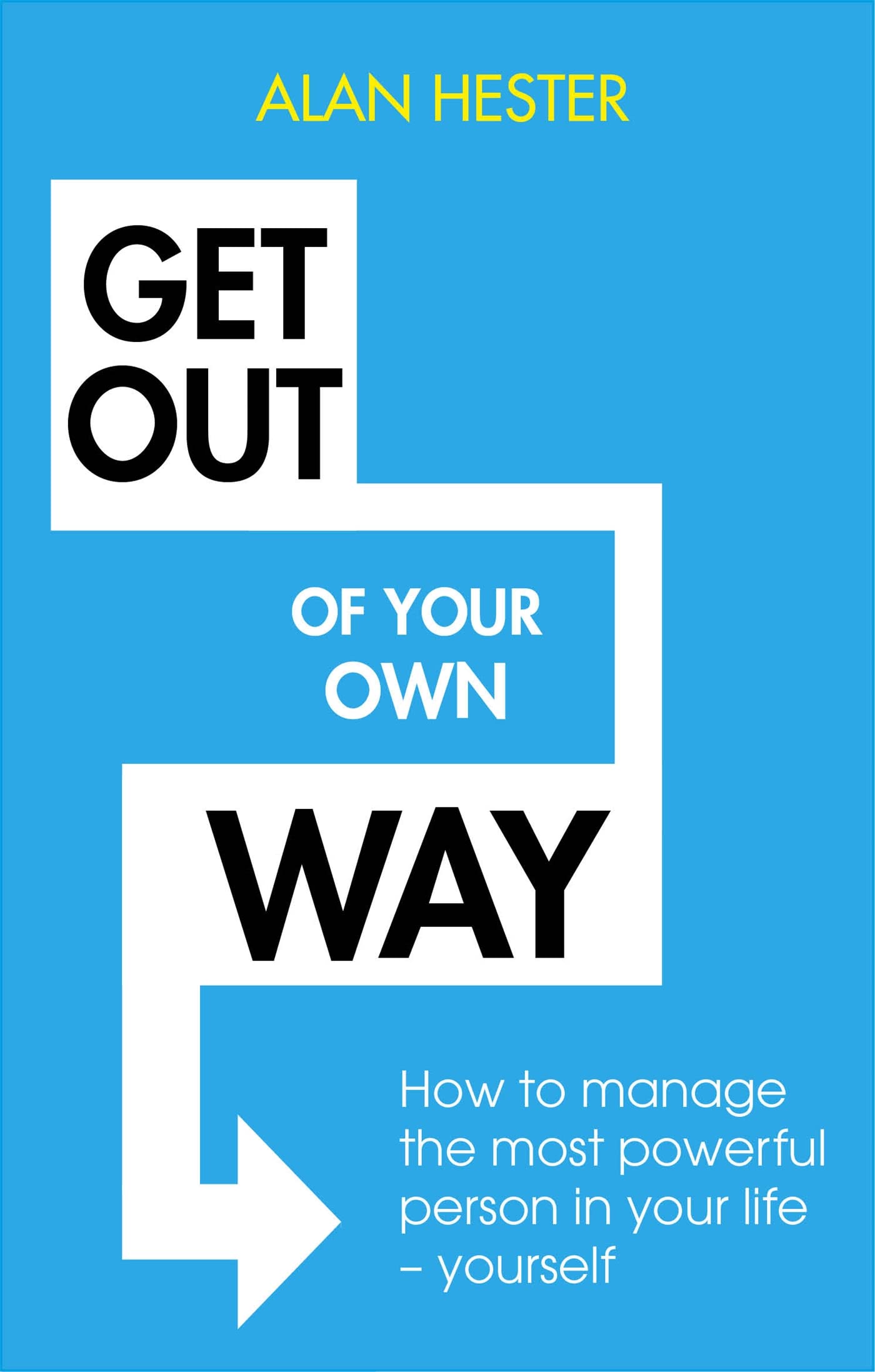 Get Out of Your Own Way: How to manage the most powerful person in your life  yourself