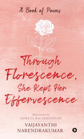 Through Florescence, She Kept Her Effervescence: A Book of poems