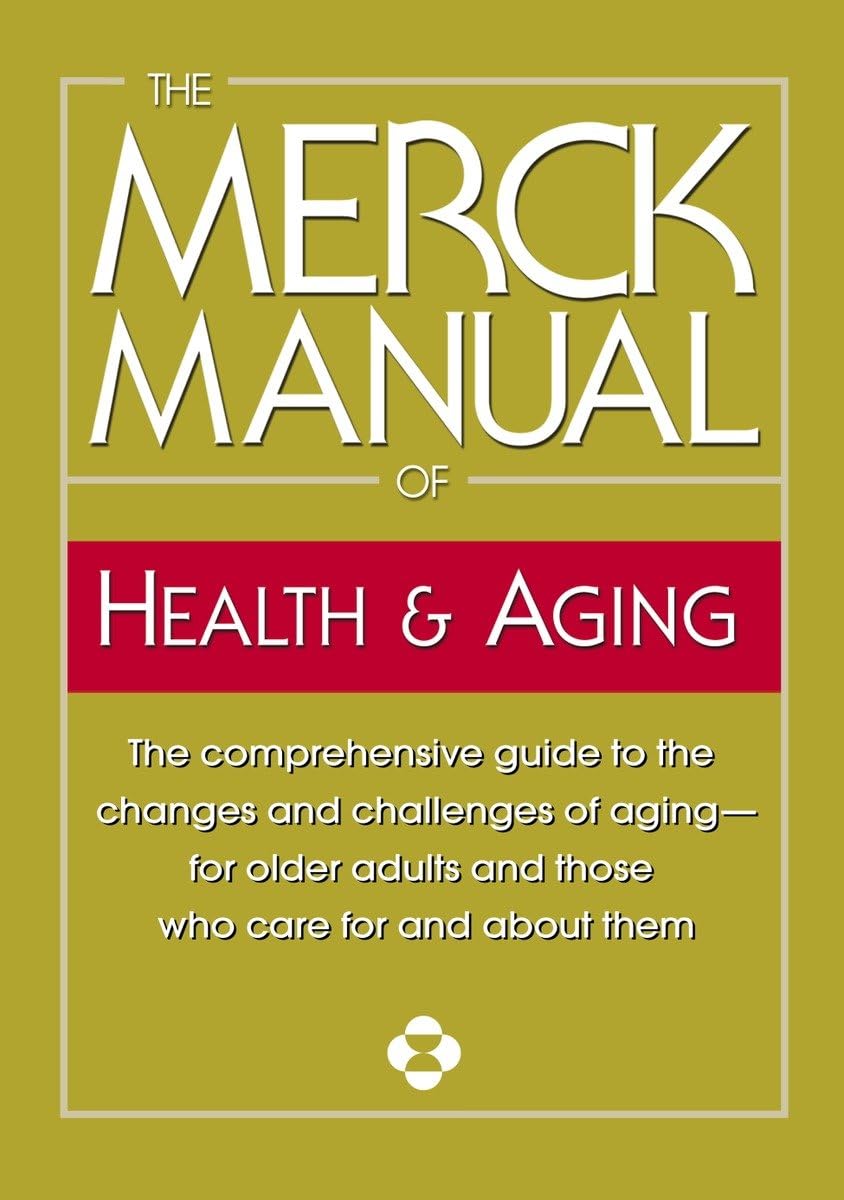The Merck Manual of Health & Aging: The comprehensive guide to the changes and challenges of agingfor older adults and those wh