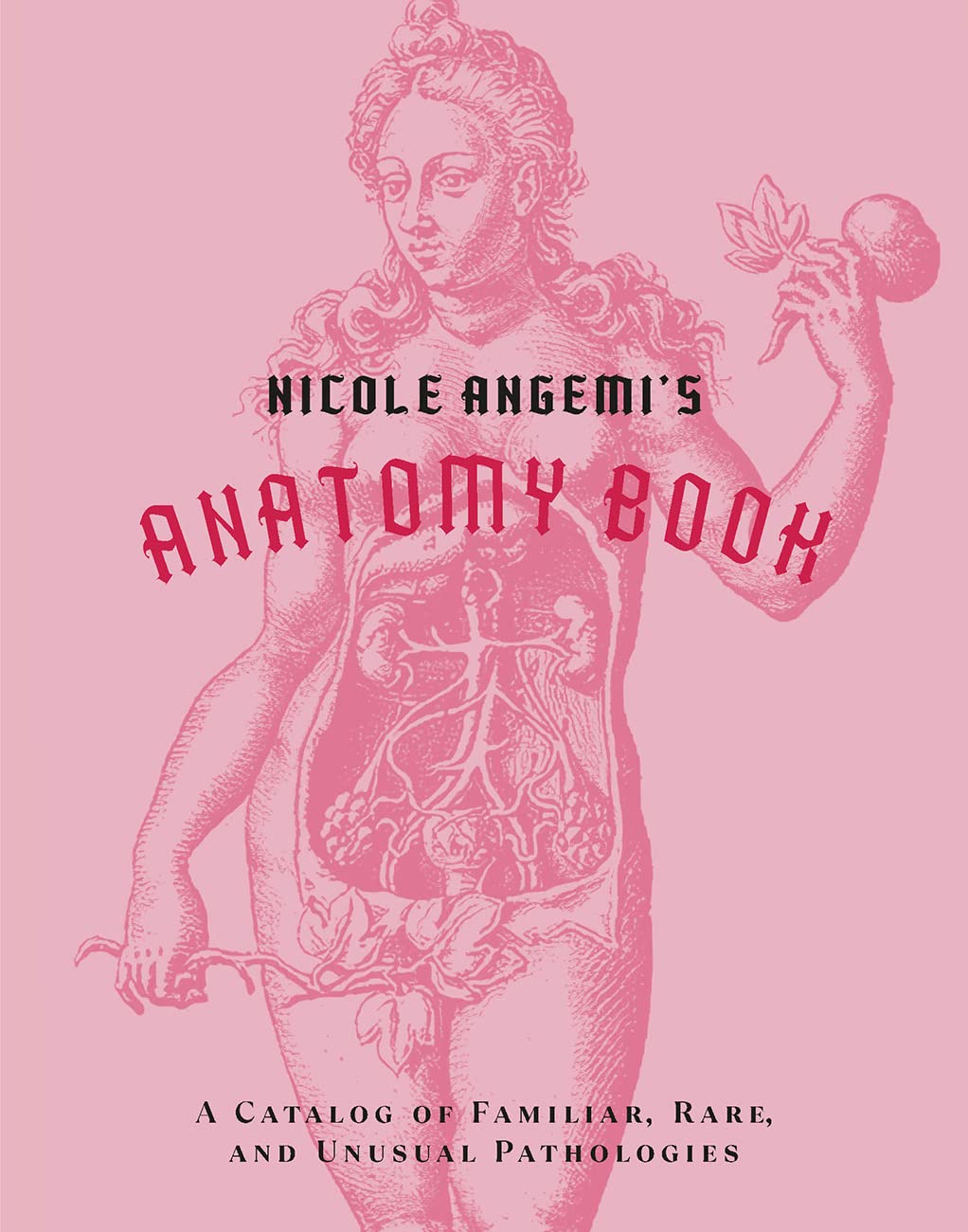 Nicole Angemis Anatomy Book: A Catalog of Familiar, Rare, and Unusual Pathologies