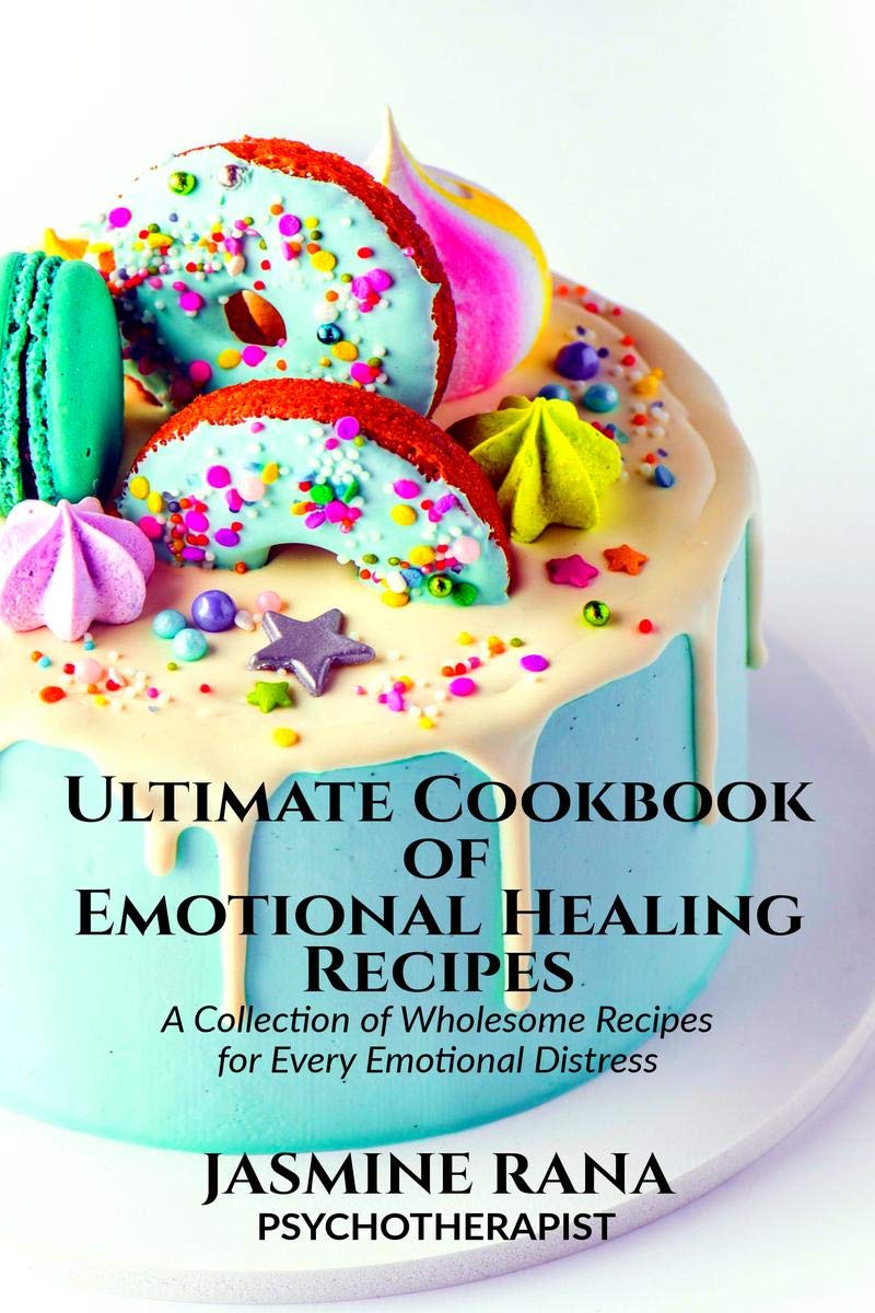 Ultimate Cookbook Of Emotional Healing Recipes : A Collection Of Wholesome Recipes For Every Emotional Distress : Mental SelfCa