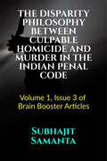 THE DISPARITY PHILOSOPHY BETWEEN CULPABLE HOMICIDE AND MURDER IN THE INDIAN PENAL CODE : Volume 1, Issue 3 of Brain Booster Arti