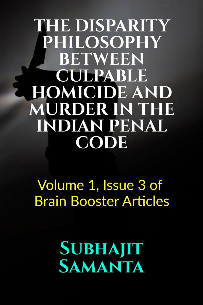 THE DISPARITY PHILOSOPHY BETWEEN CULPABLE HOMICIDE AND MURDER IN THE INDIAN PENAL CODE : Volume 1, Issue 3 of Brain Booster Arti