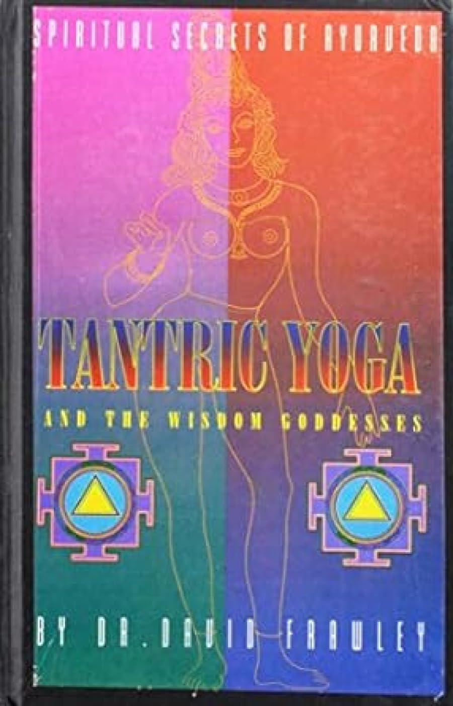 Tantric Yoga and the Wisdom Goddesses: Spiritual Secrets of Ayurveda