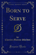 Born to Serve (Classic Reprint)