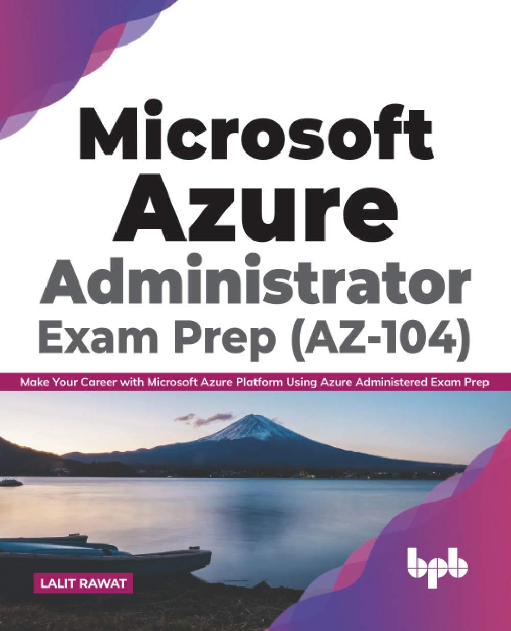 Microsoft Azure Administrator Exam Prep (AZ104): Make Your Career with Microsoft Azure Platform Using Azure Administered Exam P