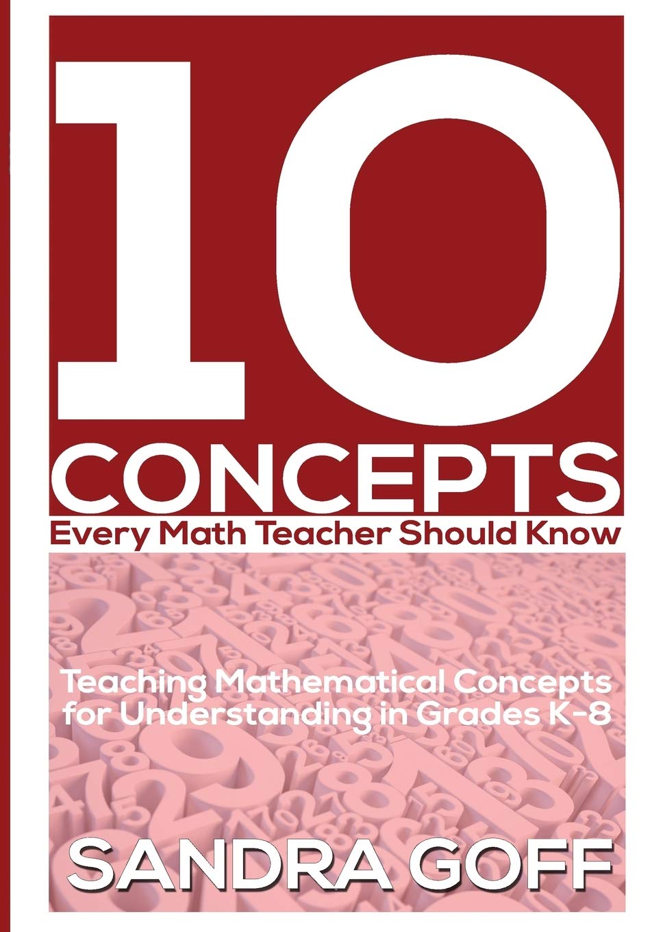 10 Concepts Every Math Teacher Should Know: Teaching Mathematical Concepts for Understanding in Grades K8