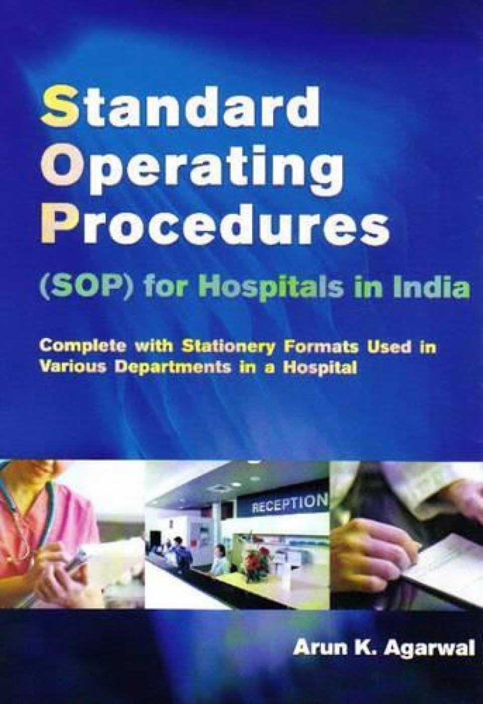 Standard Operating Procedures (Sop) For Hospitals In India: Complete With Stationery Formats Used In Various Departments In A Ho