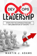 Devops Leadership  Steps For The Introduction And Implementation Of Devops: Successful Transformation From Silo To Value Chain