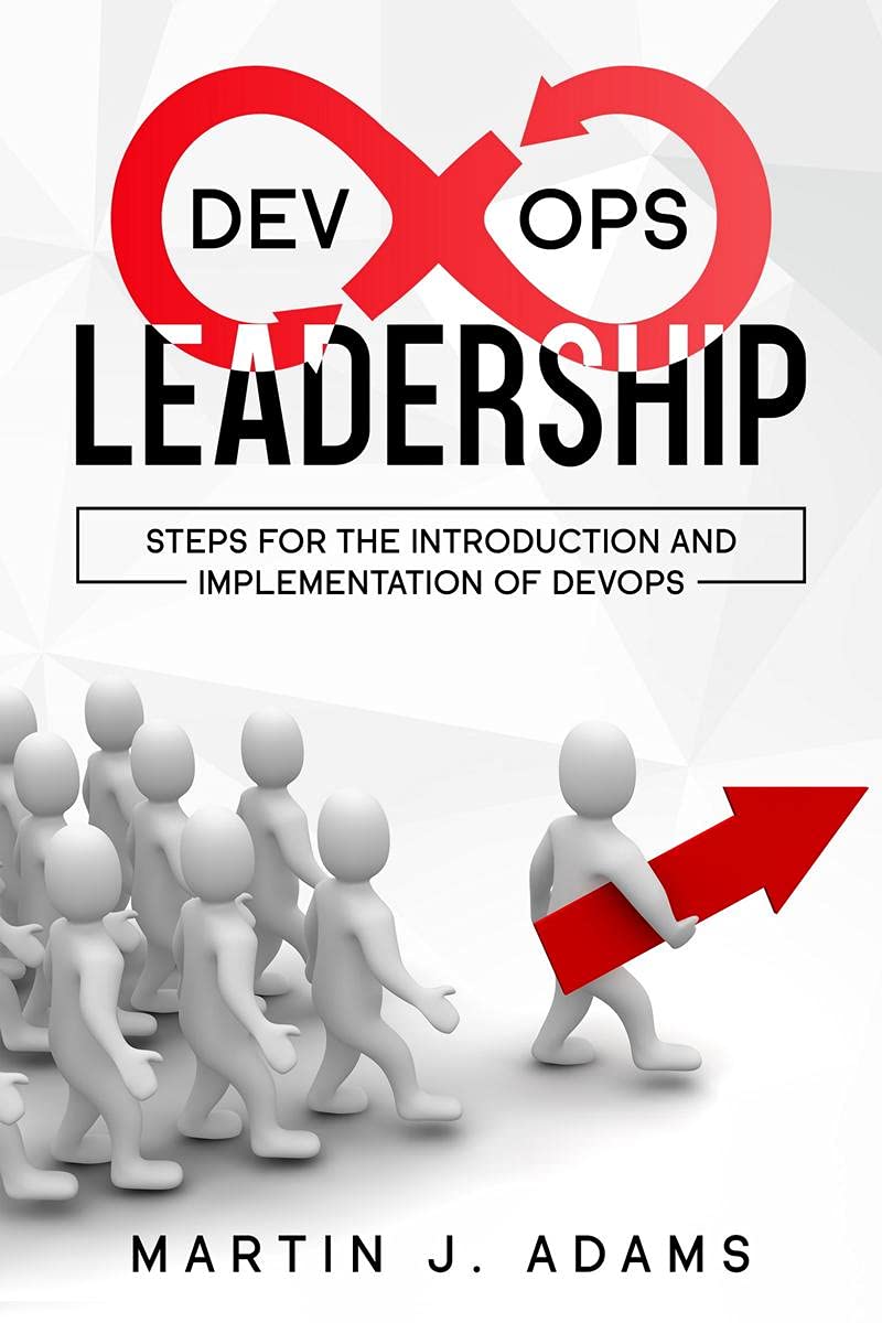Devops Leadership  Steps For The Introduction And Implementation Of Devops: Successful Transformation From Silo To Value Chain