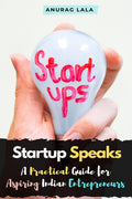 Startup Speaks : A Practical Guide for Aspiring Indian Entrepreneurs