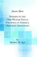 Spiders of the OrbWeaver Genus Parawixia in America (Araneae: Araneidae) (Classic Reprint)