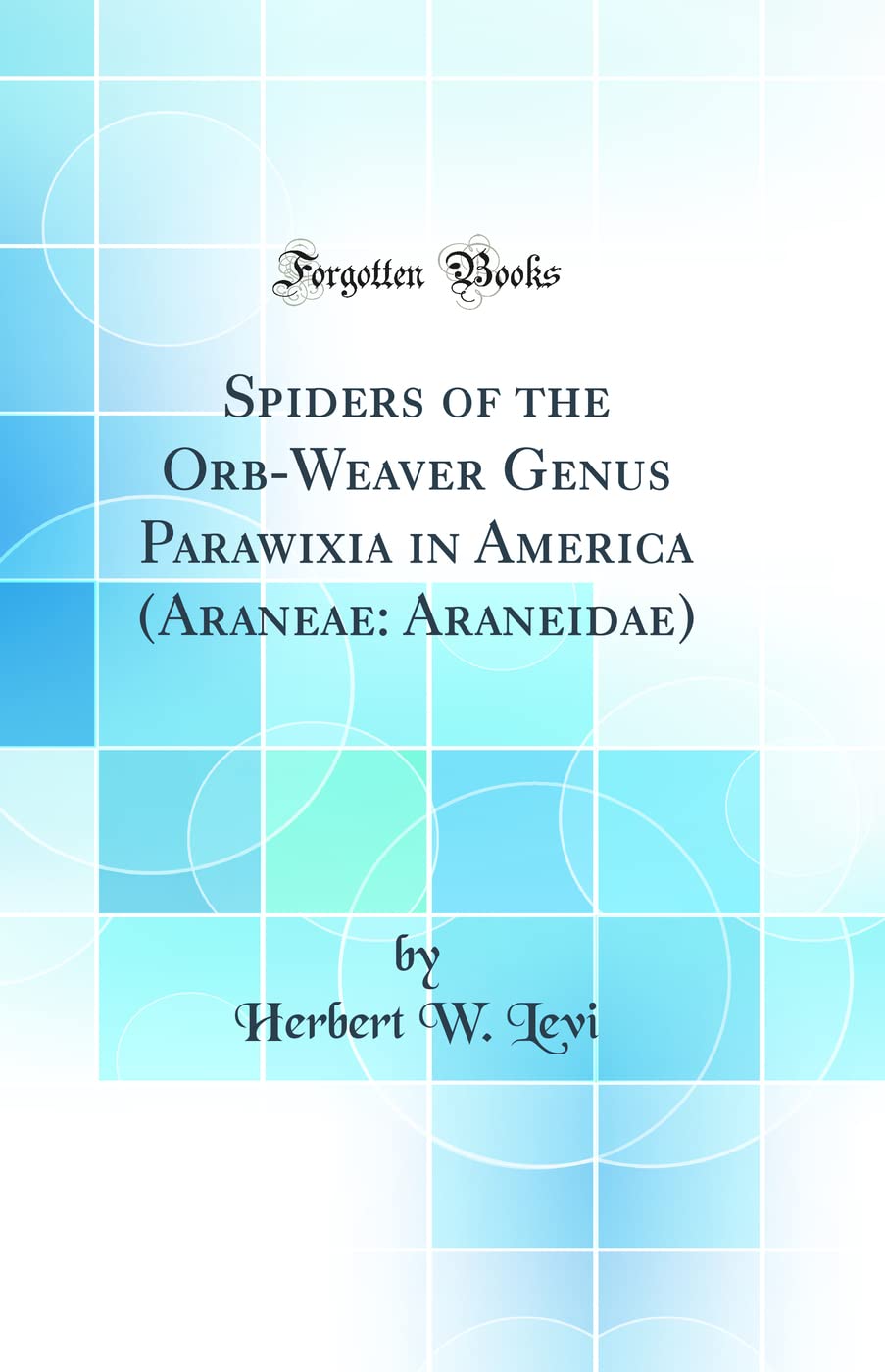 Spiders of the OrbWeaver Genus Parawixia in America (Araneae: Araneidae) (Classic Reprint)