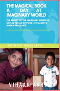 The Magical Book  A Day At Imaginary World : The Beauty Of The Imaginary World Is Not As Far As We Think .ItS Always Human Re
