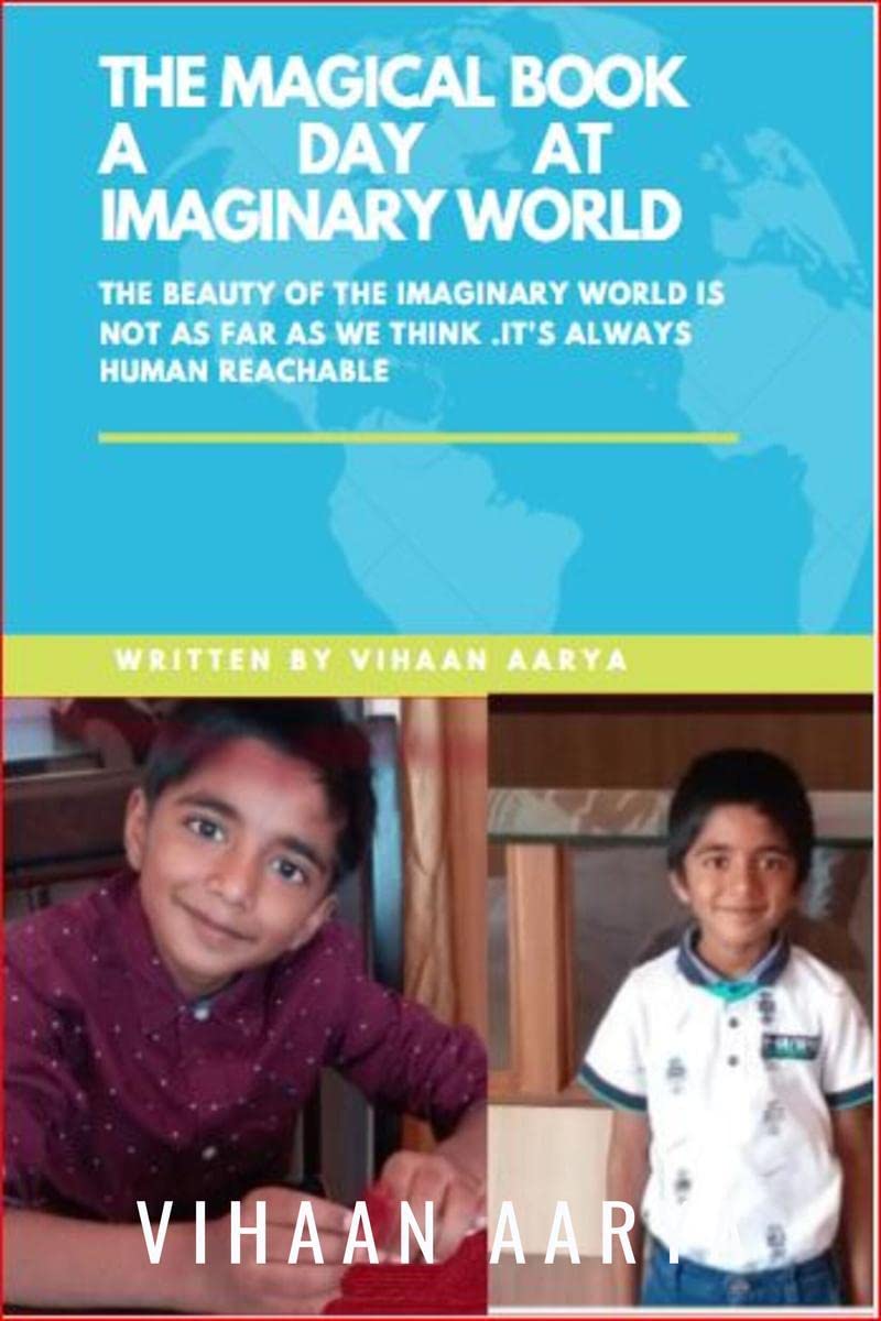 The Magical Book  A Day At Imaginary World : The Beauty Of The Imaginary World Is Not As Far As We Think .ItS Always Human Re