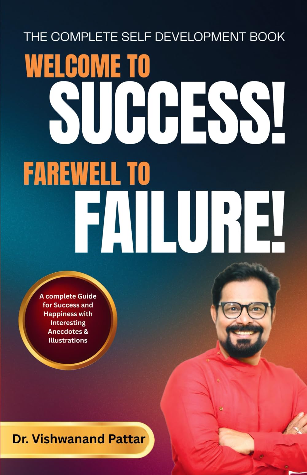 WELCOME TO SUCCESS! FAREWELL TO FAILURE!  A STEP BY STEP PREPARATION FOR SUCCESS AND HAPPINESS