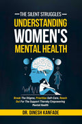 The Silent Struggles: Understanding Womens Mental Health : Break The Stigma, Prioritize SelfCare, Reach Out For The Support T