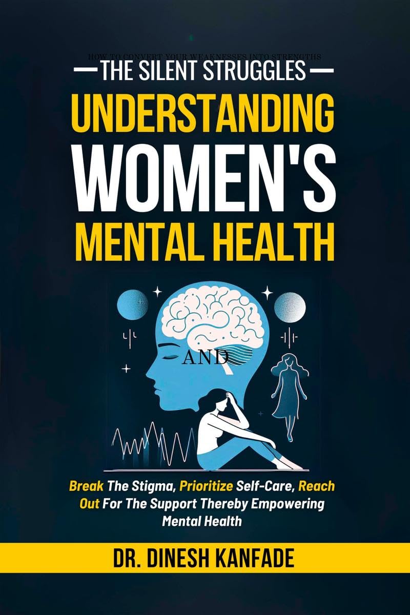 The Silent Struggles: Understanding Womens Mental Health : Break The Stigma, Prioritize SelfCare, Reach Out For The Support T