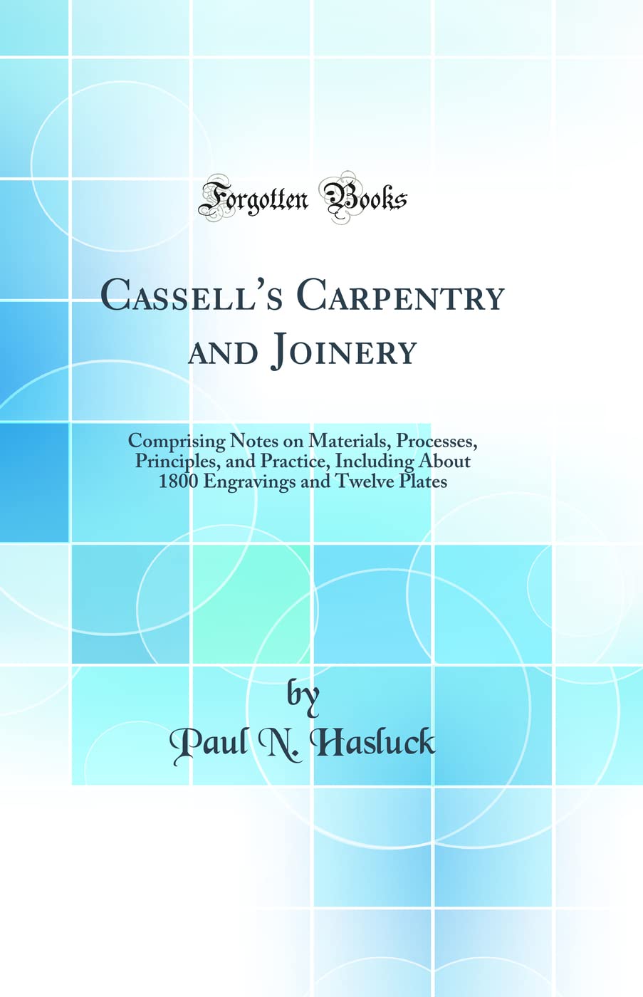 Cassells Carpentry and Joinery: Comprising Notes on Materials, Processes, Principles, and Practice, Including About 1800 Engrav